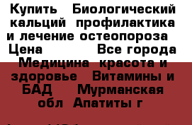 Купить : Биологический кальций -профилактика и лечение остеопороза › Цена ­ 3 090 - Все города Медицина, красота и здоровье » Витамины и БАД   . Мурманская обл.,Апатиты г.